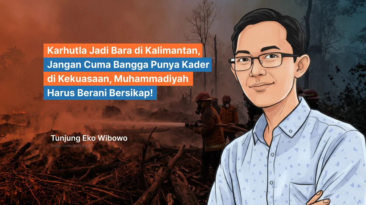 Karhutla Jadi Bara di Kalimantan, Jangan Cuma Bangga Punya Kader di Kekuasaan, Muhammadiyah Harus Berani Bersikap!